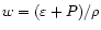 $w = (\varepsilon + P)/\rho$