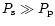 $P_{\rm {s}}\gg P_{\rm {p}}$
