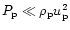 $P_{\rm {p}} \ll \rho_{\rm {p}}u_{\rm {p}}^2$
