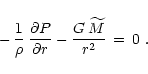 \begin{displaymath}-\,{1\over \rho}\,{\partial P\over \partial r} - {G\,\widetilde{M}\over r^2}
\,=\,0\ .
\end{displaymath}