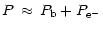 $\displaystyle P\,\approx\,P_{\rm {b}} + P_{\rm e^-}$