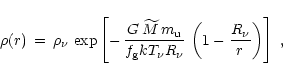 \begin{displaymath}\rho(r)\,=\,\rho_{\nu}\,\exp\left\lbrack -\,{G\,\widetilde{M}...
...u}R_{\nu}}\,\left( 1-{R_{\nu}\over r} \right) \right\rbrack\ ,
\end{displaymath}