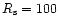 $R_{\rm {s}} = 100$