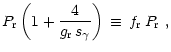 $\displaystyle P_{\rm {r}}\left( 1 + {4\over g_{\rm {r}}\,s_{\gamma}} \right)
\,\equiv\, f_{\rm {r}}\,P_{\rm {r}} \ ,$
