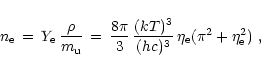 \begin{displaymath}n_{\rm e} \,=\, Y_{\rm e}\,{\rho\over m_{\rm {u}}}\,=\, {8\pi...
...,
{(kT)^3\over (hc)^3}\,\eta_{\rm e}(\pi^2+\eta_{\rm e}^2) \ ,
\end{displaymath}