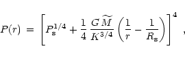 \begin{displaymath}P(r)\,=\,\left\lbrack P_{\rm {s}}^{1/4} + {1\over 4}\,
{G\,\w...
...t( {1\over r}-{1\over R_{\rm {s}}} \right) \right\rbrack^4 \ ,
\end{displaymath}