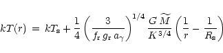 \begin{displaymath}kT(r)\,=\, kT_{\rm {s}} + {1\over 4}
\left( {3\over f_{\rm {r...
...M}\over K^{3/4}}\left( {1\over r}-{1\over R_{\rm {s}}} \right)
\end{displaymath}