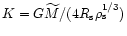 $K = G\widetilde{M}/(4 R_{\rm {s}}\rho_{\rm {s}}^{1/3})$