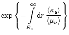 $\displaystyle \exp\left\lbrace -\int\limits_{R_{\nu}}^\infty {\rm {d}}r\,
{\langle \kappa_{\rm {a}} \rangle\over \langle \mu_{\nu} \rangle} \right\rbrace$
