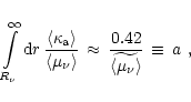 \begin{displaymath}\int\limits_{R_{\nu}}^\infty{\rm {d}}r\,
{\langle \kappa_{\rm...
...2\over
\widetilde{\langle \mu_{\nu} \rangle}}\,\equiv\, a \ ,
\end{displaymath}
