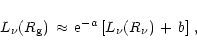 \begin{displaymath}L_{\nu}(R_{\rm {g}})\,\approx\,{\rm {e}}^{-a} \left\lbrack L_{\nu}(R_{\nu})\,+\,b \right\rbrack\, ,
\end{displaymath}