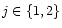 $j \in \{1,2\}$