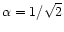 $\alpha = 1/\sqrt{2}$