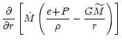 $\displaystyle {\partial \over \partial r}\left\lbrack \dot M \left( {e\! +\! P\over \rho}-
{G\widetilde{M}\over r} \right) \right\rbrack$