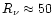 $R_{\nu} \approx 50$