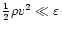 ${1\over 2}\rho v^2 \ll
\varepsilon$