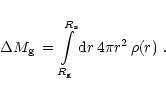\begin{displaymath}\Delta M_{\rm {g}} \,=\,\int\limits_{R_{\rm {g}}}^{R_{\rm {s}}}
{\rm {d}}r\,4\pi r^2\,\rho(r)\ .
\end{displaymath}
