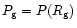$P_{\rm {g}} = P(R_{\rm {g}})$
