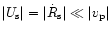 $\vert U_{\rm {s}}\vert = \vert\dot R_{\rm {s}}\vert \ll \vert v_{\rm {p}}\vert$