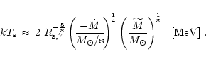 \begin{displaymath}kT_{\rm {s}}\,\approx\,2 \,\, R_{{\rm {s}},7}^{-{5\over 8}}
\...
...{\! {1\over 8}}
\ \ \left\lbrack {\rm {MeV}} \right\rbrack\,.
\end{displaymath}