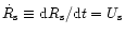$\dot R_{\rm {s}}\equiv {\rm {d}}R_{\rm {s}}/{\rm {d}}t
= U_{\rm {s}}$