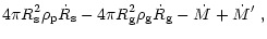 $\displaystyle 4\pi R_{\rm {s}}^2\rho_{\rm {p}}\dot R_{\rm {s}} -
4\pi R_{\rm {g}}^2\rho_{\rm {g}}\dot R_{\rm {g}} - \dot M + \dot M'\ ,$