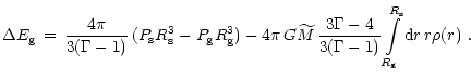 $\displaystyle \Delta E_{\rm {g}}\,=\, {4\pi \over 3(\Gamma -1)}\,
(P_{\rm {s}}R...
...er 3(\Gamma-1)}
\int\limits_{R_{\rm {g}}}^{R_{\rm {s}}}{\rm {d}}r\, r\rho(r)\ .$