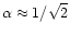 $\alpha \approx 1/\sqrt{2}$