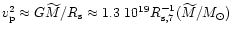 $v_{\rm {p}}^2 \approx
G\widetilde{M}/R_{\rm {s}} \approx 1.3~10^{19}
R_{{\rm {s}},7}^{-1}(\widetilde{M}/M_{\odot})$