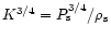 $K^{3/4} = P_{\rm {s}}^{3/4}/\rho_{\rm {s}}$