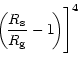 $\displaystyle \!\! \left( \!{R_{\rm {s}}\over R_{\rm {g}}}- 1\! \right)
\Biggr\rbrack^4$