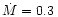 $\dot M = 0.3\,$