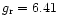 $g_{\rm {r}} = 6.41$