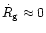 $\dot R_{\rm {g}} \approx 0$