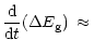 $\displaystyle {{\rm {d}}\over {\rm {d}}t}(\Delta E_{\rm {g}}) \,\approx\,$