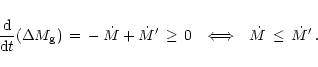 \begin{displaymath}{{\rm {d}}\over {\rm {d}}t}(\Delta M_{\rm {g}}) \,=\,
-\,\dot...
...\,\ge\,0 \ \ \Longleftrightarrow\ \
\dot M \,\le\,\dot M' \,.
\end{displaymath}