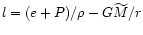 $l = (e+P)/\rho - G\widetilde{M}/r$