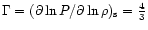 $\Gamma = (\partial \ln P/\partial \ln\rho)_{\rm s} = {4\over 3}$