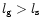 $l_{\rm {g}} > l_{\rm {s}}$