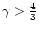 $\gamma > {4\over 3}$