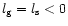 $l_{\rm {g}} = l_{\rm {s}} < 0$