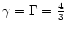 $\gamma = \Gamma = {4\over 3}$