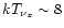 $kT_{\nu_x} \sim 8$