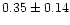 $0.35\pm 0.14$
