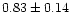 $0.83\pm 0.14$