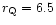 $r_{\rm Q}=6.5$