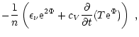 $\displaystyle - \frac{1}{n}\left( \epsilon_\nu {\rm e}^{2\Phi}
+ c_V \frac{\partial }{\partial t} (T {\rm e}^\Phi)\right) ~,$