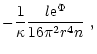 $\displaystyle - \frac{1}{\kappa} \frac{l {\rm e}^{\Phi}}{16 \pi ^2 r^4 n} ~,$