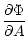 $\displaystyle \frac{\partial \Phi}{\partial A}$