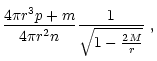 $\displaystyle \frac{4 \pi r^3 p + m}{4 \pi r^2 n}
\frac{1}{\sqrt{1-\frac{2 M}{r}}}~,$
